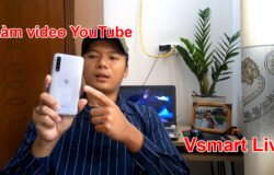 Hướng dẫn làm video YouTube bằng Vsmart Live nhận 30 triệu